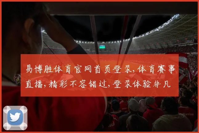 易博胜体育官网首页登录,体育赛事直播,精彩不容错过,登录体验非凡之旅,一触即达